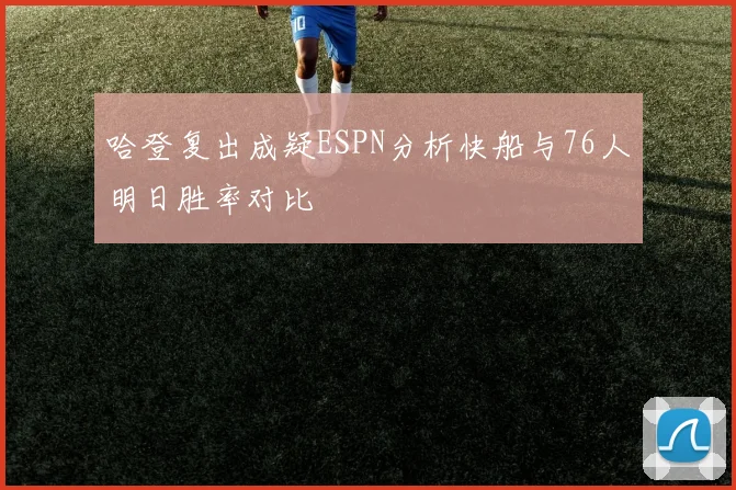 哈登复出成疑ESPN分析快船与76人明日胜率对比