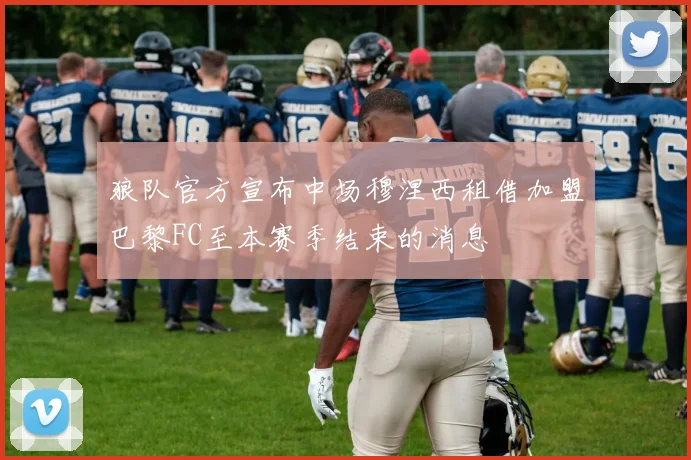 狼队官方宣布中场穆涅西租借加盟巴黎FC至本赛季结束的消息