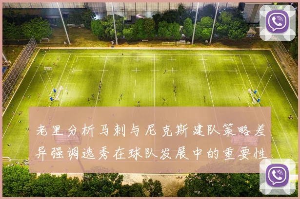 老里分析马刺与尼克斯建队策略差异强调选秀在球队发展中的重要性