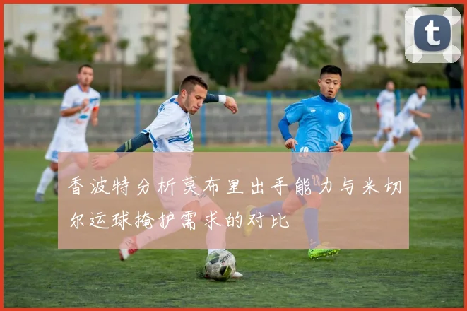 香波特分析莫布里出手能力与米切尔运球掩护需求的对比