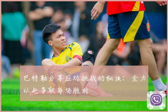 巴特勒分享应对挑战的秘诀：全力以赴争取每场胜利